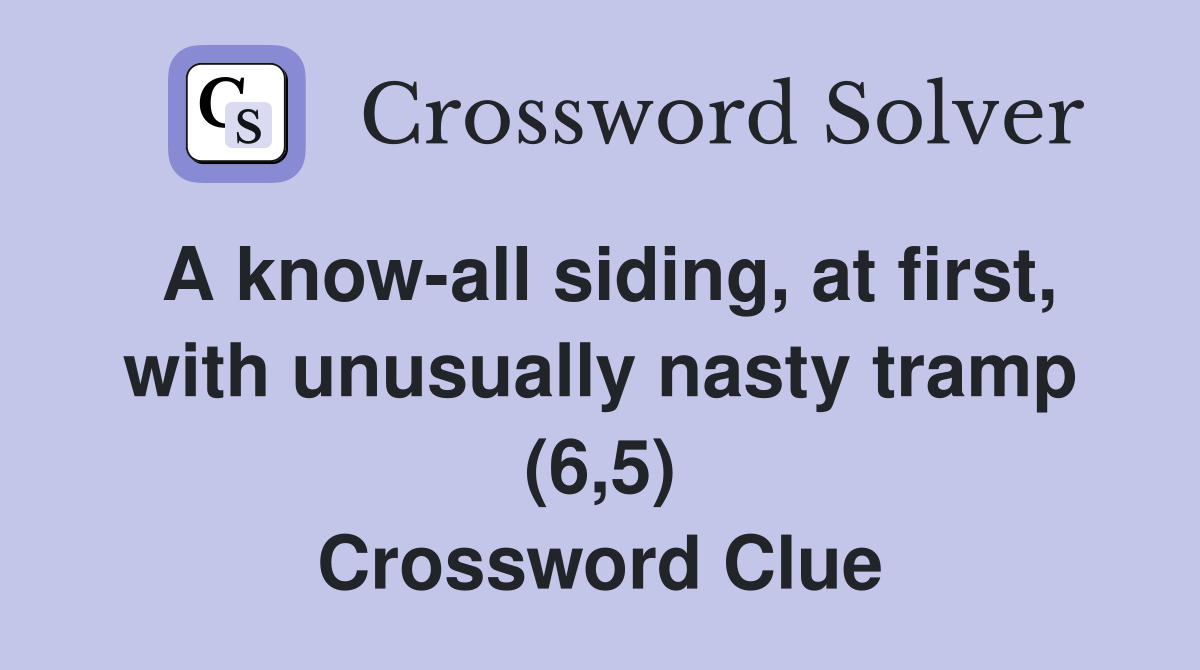 A knowall siding, at first, with unusually nasty tramp (6,5